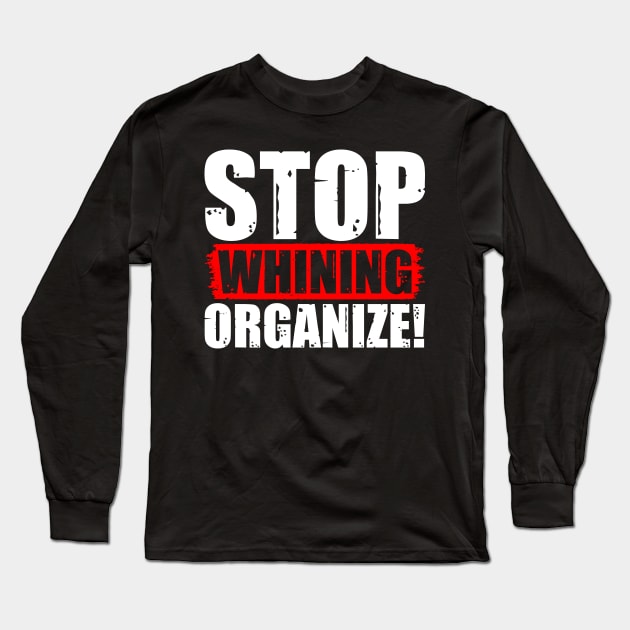 Stop Whining Organize! Long Sleeve T-Shirt by Voices of Labor